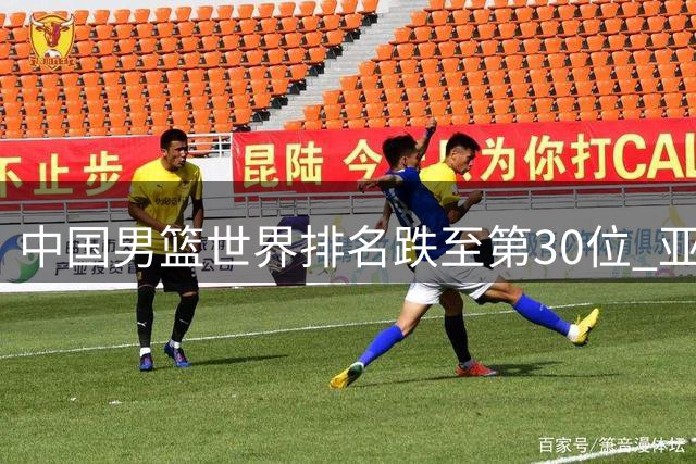 中国男篮世界排名跌至第30位 亚洲区仅列第五