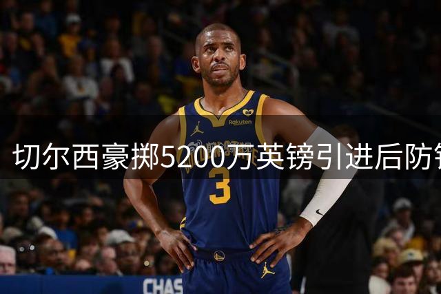 切尔西豪掷5200万英镑引进后防铁闸 法国国脚拉克鲁瓦将重塑蓝军防线