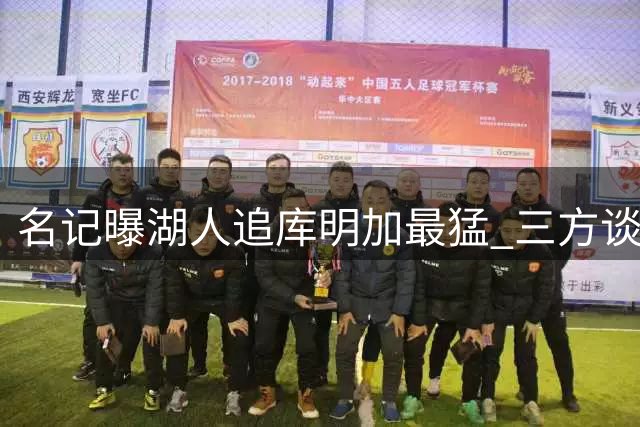 名记曝湖人追库明加最猛 三方谈判僵局难破