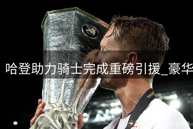 哈登助力骑士完成重磅引援 豪华阵容剑指总冠军
