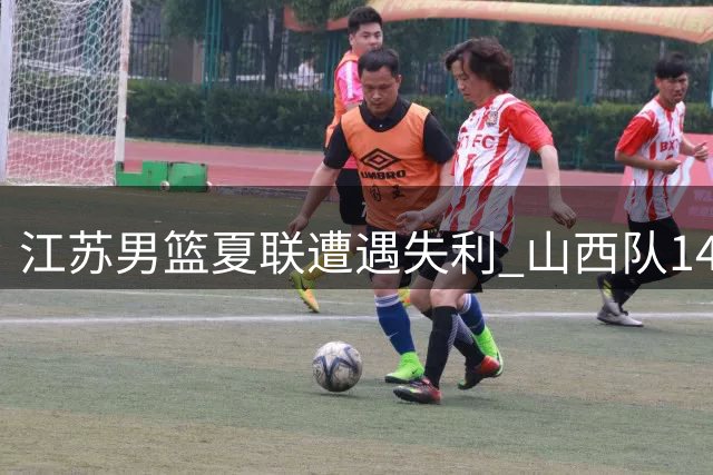 江苏男篮夏联遭遇失利 山西队14分优势取胜