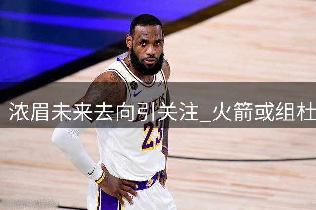 浓眉未来去向引关注 火箭或组杜兰特戴维斯双巨头