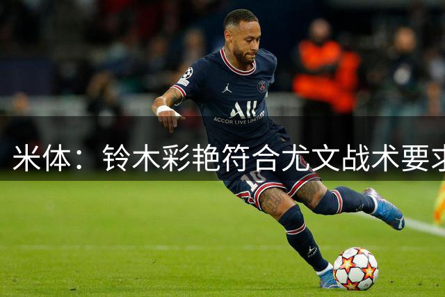 米体：铃木彩艳符合尤文战术要求，传球精准+扑救迅速+高空球优势
