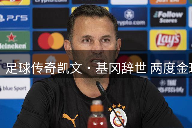 足球传奇凯文·基冈辞世 两度金球奖得主抗癌终落幕